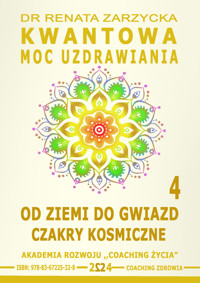 Kwantowa Moc Uzdrawiania. Księga 4.  Od Ziemi do Gwiazd. Czakry Kosmiczne - dr Renata Zarzycka - ebook