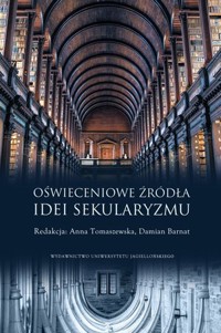Oświeceniowe źródła idei sekularyzmu - Damian Barnat, Anna Tomaszewska - książka