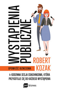 Wystąpienia publiczne. 4-godzinna sesja coachinowa, która przygotuje Cię do każdego wystąpienia - Robert Kozak - książka