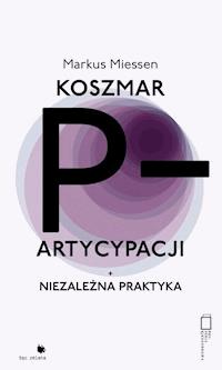 Niezależna praktyka. Koszmar partycypacji - Markus Miessen - ebook