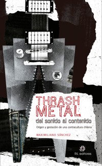 Thrash metal del sonido al contenido: origen y gestación de una contracultura chilena - Maximiliano Sánchez - ebook