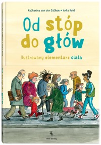 Od stóp do głów. Ilustrowany elementarz ciała - Katharina von der Gathen - książka