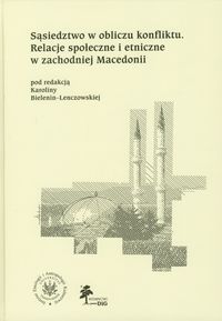 Sąsiedztwo w obliczu konfliktu Relacje społeczne i etniczne w zachodniej Macedonii -  - książka