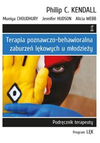 Terapia poznawczo-behawioralna zaburzeń lękowych u młodzieży. - Webb Alicia, Hudson Jennifer, Choudhury Muniya, Kendall Philip C. - książka