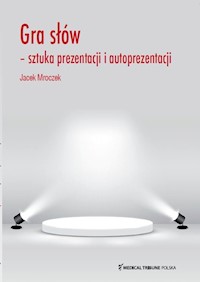 Gra słów sztuka prezentacji i autoprezentacji - Jacek Mroczek - książka