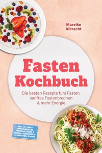 Fasten Kochbuch: Die besten Rezepte fürs Fasten, sanftes Fastenbrechen & mehr Energie – inkl. 30-Tage-Ernährungsplan, Fastengetränke & Brühen, Gemüsesäfte & Smoothies, Suhoor - Mareike Albrecht - ebook