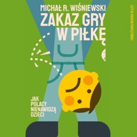 Zakaz gry w piłkę. Jak Polacy nienawidzą dzieci - Michał R Wiśniewski - ebook + audiobook