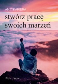 Antykariera. Stwórz pracę swoich marzeń - Rick Jarow - audiobook + książka