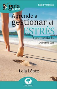 GuíaBurros Aprende a gestionar tu estrés - Lola López - ebook