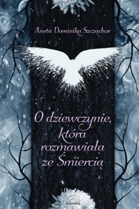 O dziewczynie która rozmawiała ze Śmiercią - Szcząchor Aneta Dominika - książka