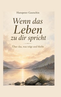 Wenn das Leben zu dir spricht - Hanspeter Gautschin - ebook