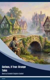 Curious, If True: Strange Tales - Elizabeth Cleghorn Gaskell - ebook