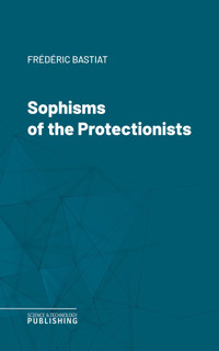 Sophisms of the Protectionists - Bastiat - ebook