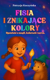 Kopia – FISIA I ZNIKAJĄCĘ KOLOR Opowieść o magii, kolorach i sercu - Patrycja Kuczyńska - ebook
