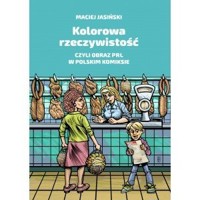 Kolorowa rzeczywistość czyli obraz PRL w polskim komiksie - Maciej Jasiński - książka