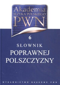 Akademia Języka Polskiego PWN Tom 6 Słownik poprawnej polszczyzny - Sobol Elżbieta, Drabik Lidia - książka