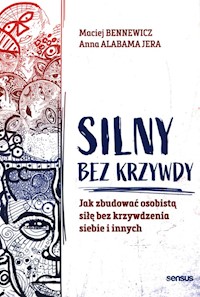 Silny bez krzywdy Jak zbudować osobistą siłę bez krzywdzenia siebie i innych - Bennewicz Maciej, Alabamajera Anna - książka