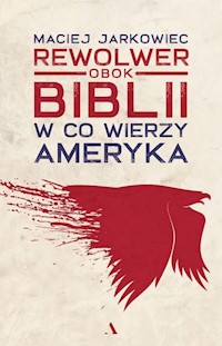 Rewolwer obok Biblii W co wierzy Ameryka - Maciej Jarkowiec - książka