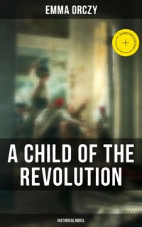 A Child of the Revolution: Historical Novel - Emma Orczy - ebook