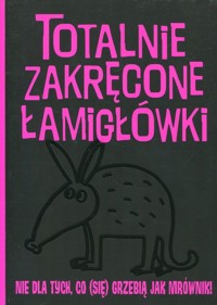 Totalnie zakręcone łamigłówki nie dla tych, co (się) grzebią jak mrówniki! -  - książka