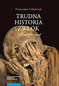 Trudna historia zwłok Tom 1 Wrócisz do ziemi - Przemysław Urbańczyk - książka