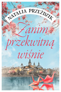 Zanim przekwitną wiśnie - Natalia Przeździk - ebook + audiobook + książka