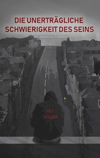 Die unerträgliche Schwierigkeit des Seins - Sebastian Temmen - ebook
