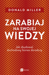 Zarabiaj na swojej wiedzy. Jak zbudować dochodowy biznes doradczy - Donald Miller - ebook + książka
