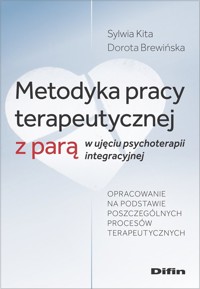 Metodyka pracy terapeutycznej z parą w ujęciu psychoterapii integracyjnej - Kita Sylwia, Brewińska Dorota - książka