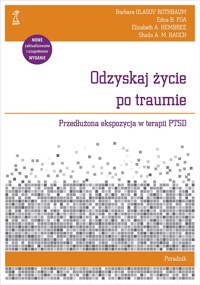 Odzyskaj życie po traumie. Przedłużona ekspozycja w terapii PTSD. Poradnik - Barbara Olasov Rothbaum, Elizabeth A. Hembree, Sheila A. M. Rauch, Edna B. Foa - książka