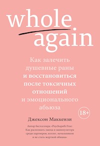 Whole again. Как залечить душевные раны и восстановиться после токсичных отношений и эмоционального абьюза - Джексон Маккензи - ebook