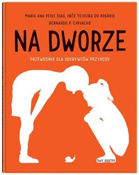Na dworze. Przewodnik dla odkrywców przyrody - Maria Ana Peixe Dias, Ines Teixeira do Rosário - książka