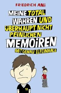 Meine total wahren und überhaupt nicht peinlichen Memoiren mit genau elfeinhalb - Ani Friedrich - ebook