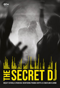 The Secret DJ. Między euforią a upadkiem. Niewygodna prawda ukryta za światłami klubów - The Secret DJ - ebook + książka