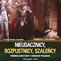 Nieudacznicy, rozpustnicy, szaleńcy. Przemilczane fakty o wielkich Polakach - Andrzej Zieliński - ebook + audiobook