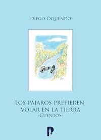 Los pájaros prefieren volar en la tierra - Diego Oquendo - ebook