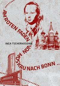 Am Roten Faden von Moskau nach Bonn - Inga Tscherkesowa - ebook