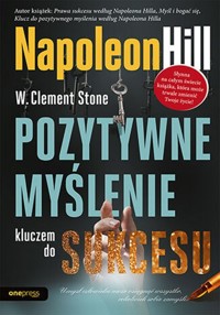 Pozytywne myślenie kluczem do sukcesu - Napoleon Hill, W. Clement Stone - książka