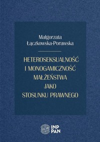 Heteroseksualność i monogamiczność małżeństwa jako stosunku prawnego - Łączkowska-Porawska Małgorzata - książka