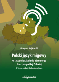 Polski język migowy w systemie szkolenia obronnego Rzeczpospolitej Polskiej. W stronę edukacji dla b - Majkowski Grzegorz - książka