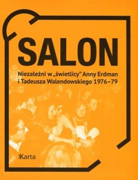 Salon. Niezależni w `świetlicy` Anny Erdman i Tadeusza Walendowskiego 1976–79 - zbiorowa praca - książka