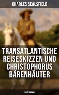 Transatlantische Reiseskizzen und Christophorus Bärenhäuter (Westernroman) - Charles Sealsfield - ebook