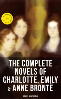 The Complete Novels of Charlotte, Emily & Anne Brontë - 8 Books in One Edition - Bronte Charlotte - ebook