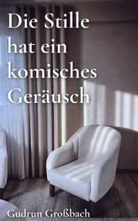 Die Stille hat ein komisches Geräusch - Gudrun Großbach - ebook