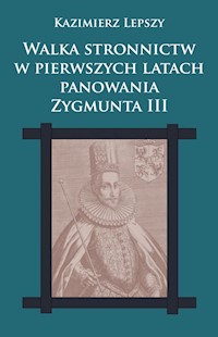 Walka stronnictw w pierwszych latach panowania Zygmunta III - Lepszy Kazimierz - książka