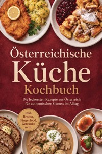 Österreichische Küche Kochbuch: Die leckersten Rezepte aus Österreich für authentischen Genuss im Alltag – inkl. Broten, Fingerfood, Getränke uvm. - Mateo Gerresheim - ebook