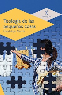 Teología de las pequeñas cosas - Guadalupe Morfín - ebook