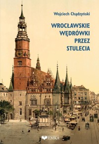 Wrocławskie wędrówki przez stulecia - Wojciech Chądzyński - książka