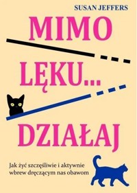 Mimo lęku... działaj. Jak żyć szczęśliwie i aktywnie - Susan Jeffers - książka