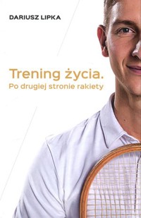 Trening życia. Po drugiej stronie rakiety - Dariusz Lipka - książka